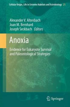 Anoxia: Evidence for Eukaryote Survival and Paleontological Strategies - Book #21 of the Cellular Origin, Life in Extreme Habitats and Astrobiology