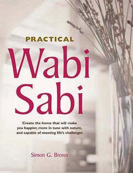 Paperback Practical Wabi Sabi: Create the Home That Will Make You Happier, More in Tune with Nature, and Capable of Meeting Life's Challenges Book