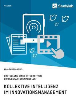 Paperback Kollektive Intelligenz im Innovationsmanagement: Erstellung eines integrativen Erfolgsfaktorenmodells [German] Book