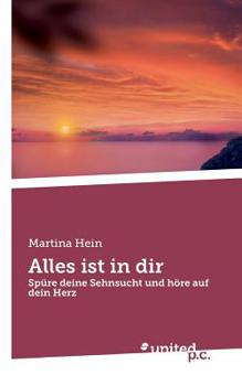 Alles ist in dir: Spüre deine Sehnsucht und höre auf dein Herz (German Edition)