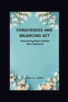 Paperback Forgiveness And Balancing Act: Discovering Peace Amidst Life's Demands Book