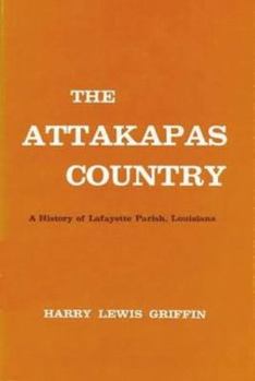 The Attakapas Country: A History of Lafayette Parish, Louisiana (Louisiana Parish Histories Series)