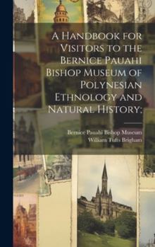 Hardcover A Handbook for Visitors to the Bernice Pauahi Bishop Museum of Polynesian Ethnology and Natural History; Book