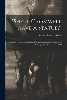 Paperback "Shall Cromwell Have a Statue?": Oration ... Before the Phi Beta Kappa Society of the University of Chicago, Tuesday, June 17, 1902 Book