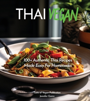 Paperback Thai Vegan Cookbook: Reveals 100+ Plant-Based Irresistible Recipes with Step by step instructions with Easy-to-Find Ingredients for a perfe Book