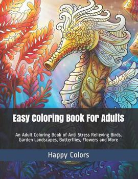 Paperback Easy Coloring Book For Adults: An Adult Coloring Book of Anti Stress Relieving Birds, Garden Landscapes, Butterflies, Flowers and More [Large Print] Book