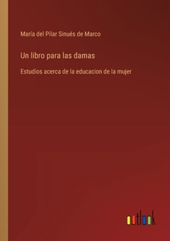 Paperback Un libro para las damas: Estudios acerca de la educacion de la mujer [Spanish] Book