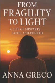 From Fragility to Light: A Life of Mistakes, Faith, and Rebirth