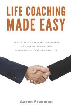 Paperback Life Coaching Made Easy: How to Coach Yourself and Others Effectively and Create and Sustain a Successful Coaching Practice Book