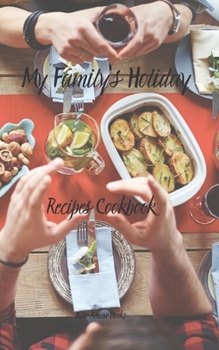My Family’s Holidays Recipes Cookbook: Easily create & personalize your family’s holiday cookbook. Add your favorite recipes in this 5”x8” 100-page ... that cook in your life, relative or friend!