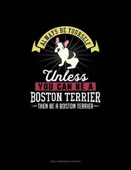Paperback Always Be Yourself Unless You Can Be A Boston Terrier Then Be A Boston Terrier: 6 Columns Columnar Pad Book