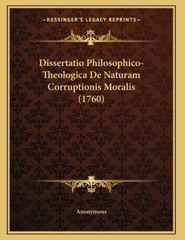 Paperback Dissertatio Philosophico-Theologica De Naturam Corruptionis Moralis (1760) [Latin] Book