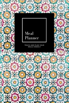 Meal Planner: Track And Plan Your Meals Weekly, Colorful Mosaic : 52 Week Food Planner, Meal Prep And Planning Grocery List: Meal Planner Journal Gift, for 52 weeks, 6x9, Soft Cover, Matte Finish
