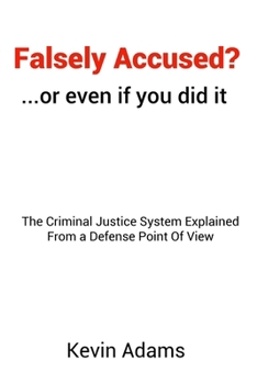 Paperback Falsely Accused? ...or even if you did it: The Criminal Justice System Explained From a Defense Point Of View Book