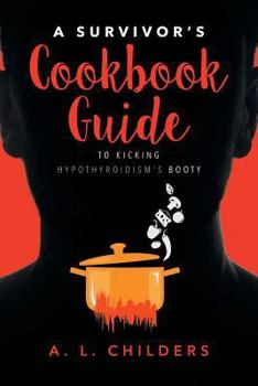 Paperback A Survivor's Cookbook Guide to Kicking Hypothyroidism's Booty Book