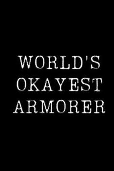 World's Okayest Armorer: Blank Lined Journal For Taking Notes, Journaling, Funny Gift, Gag Gift For Coworker or Family Member