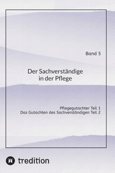 Der Sachverständige in der Pflege Band 5: Pflegegutachter Teil 1 - Das Gutachten des Sachverständigen Teil 2 (German Edition)