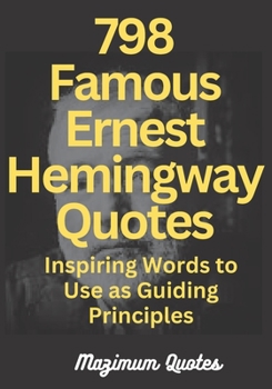 Paperback 798 Famous Ernest Hemingway Quotes: Inspiring Words to Use as Guiding Principles [Large Print] Book