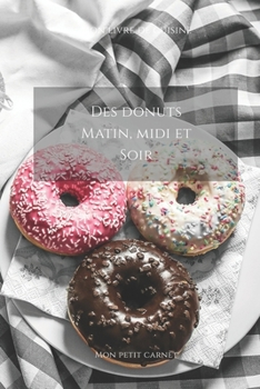 Paperback Des donuts matin, midi et soir: Carnet de note Mon petit carnet Carnet de recette de cuisine Livre de recueil pour cuisinier, pâtissier 100 pages vier [French] Book