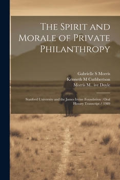 Paperback The Spirit and Morale of Private Philanthropy: Stanford University and the James Irvine Foundation: Oral History Transcript / 1989 Book