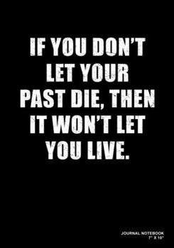 If You Don't Let Your Past Die Then It Won't Let You Live: Journal, Notebook, Or Diary  | 120 Blank Lined Pages | 7" X 10" | Matte Finished Soft Cover