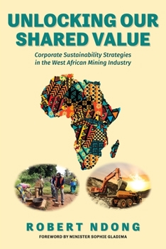 Paperback Unlocking Our Shared Value: Corporate Sustainability Strategies In the West African Mining Industry Book