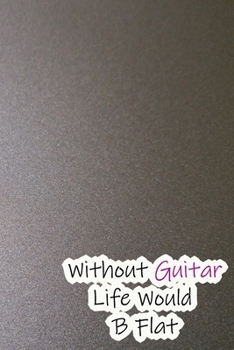 Paperback Without Guitar Life Would B Flat: Lined Notebook / Journal Gift, 200 Pages, 6x9, Grey Style Cover, Matte Finish Inspirational Quotes Journal, Notebook Book