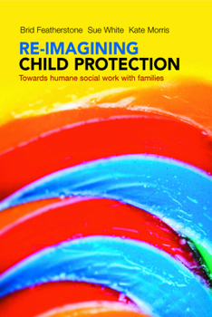 Hardcover Re-Imagining Child Protection: Towards Humane Social Work with Families Book