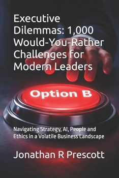 Paperback Executive Dilemmas: 1,000 Would-You-Rather Challenges for Modern Leaders: Navigating Strategy, AI, People and Ethics in a Volatile Business Landscape Book