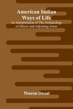 Paperback American Indian Ways of Life: An Interpretation of the Archaeology of Illinois and Adjoining Areas Book