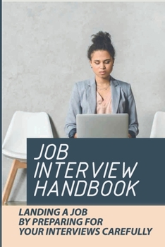 Paperback Job Interview Handbook: Landing A Job By Preparing For Your Interviews Carefully: Answer Any Interview Question Book