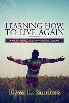 Paperback Learning How to Live Again: The Compelling, True Story of Ryan L. Sanders Book