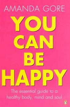 Paperback You Can Be Happy: The Essential Guide to a Healthy Body, Mind & Soul Book