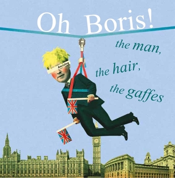 Hardcover Oh Boris!: The Man, the Hair, the Gaffes Book