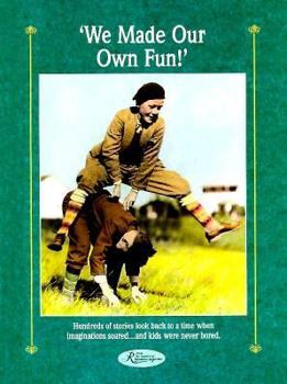 Hardcover We Made Our Own Fun!: In a Golden Era Called Yesteryear, Money Didn't Buy Fun, and Having a Good Time Often Took a Good Imagination Book