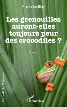Les grenouilles auront-elles toujours peur des crocodiles: Roman (Rue Des Écoles) (French Edition)