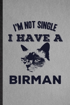 I'm Not Single I Have a Birman: Lined Notebook For Pet Kitten Cat. Funny Ruled Journal For Birman Cat Owner. Unique Student Teacher Blank Composition/ Planner Great For Home School Office Writing