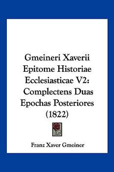 Paperback Gmeineri Xaverii Epitome Historiae Ecclesiasticae V2: Complectens Duas Epochas Posteriores (1822) [Latin] Book