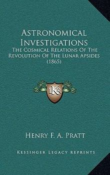 Astronomical Investigations; the Cosmical Relations of the Revolution of the Lunar Apsides. Oceanic Tides