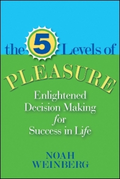 Paperback Five Levels of Pleasure: Enlightened Decision-Making for Success in Life Book