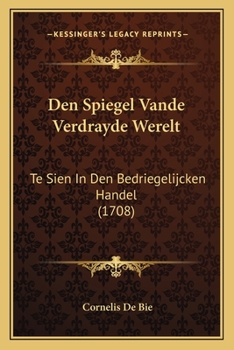 Paperback Den Spiegel Vande Verdrayde Werelt: Te Sien In Den Bedriegelijcken Handel (1708) [Dutch] Book