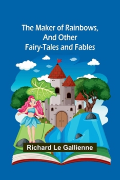 Paperback The Maker of Rainbows, and Other Fairy-tales and Fables Book