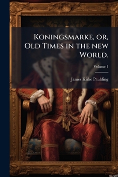 Koningsmarke, or, Old times in the new world. Volume 1
