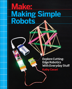 Paperback Making Simple Robots: Exploring Cutting-Edge Robotics with Everyday Stuff Book