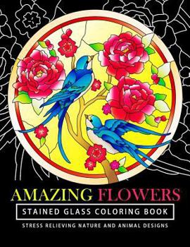 Paperback Amazing Flowers Stained Glass Coloring Books for adults: Mind Calming And Stress Relieving Patterns (Coloring Books For Adults) Book