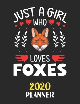 Just A Girl Who Loves Foxes 2020 Planner: Weekly Monthly 2020 Planner For Girl Women Who Loves Foxes 8.5x11 67 Pages