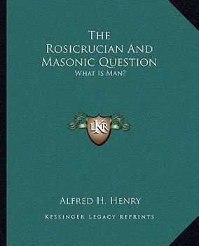 Paperback The Rosicrucian And Masonic Question: What Is Man? Book