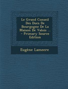 Paperback Le Grand Conseil Des Ducs de Bourgogne de La Maison de Valois ... - Primary Source Edition [No Linguistic Content] Book