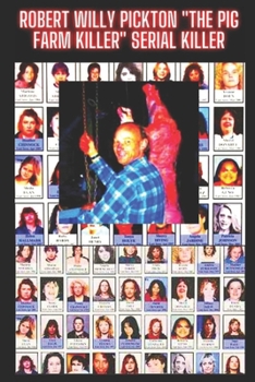 Robert Willy Pickton "The Pig Farm Killer" Serial Killer: He Killed 49 Women and Fed Them to Pigs