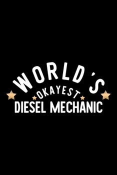 World's Okayest Diesel Mechanic: Nice Notebook for Diesel Mechanic Funny Christmas Gift Idea for Diesel Mechanic Diesel Mechanic Journal 100 pages 6x9 inches